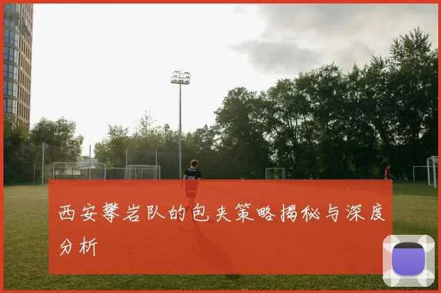 西安攀岩队的包夹策略揭秘与深度分析