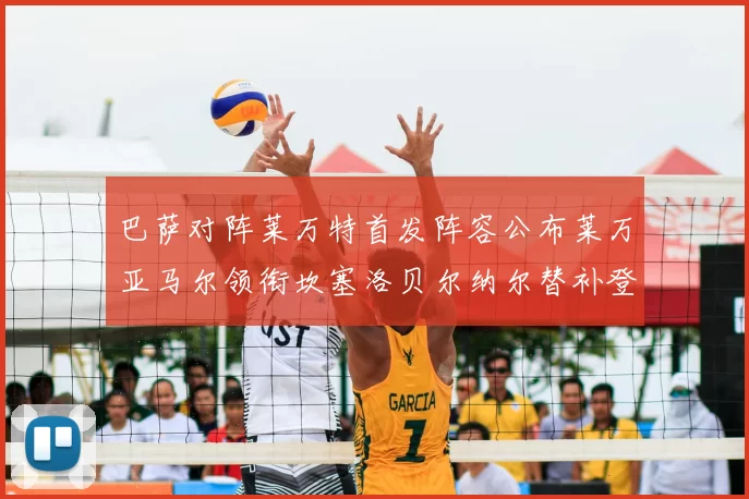 巴萨对阵莱万特首发阵容公布莱万亚马尔领衔坎塞洛贝尔纳尔替补登场