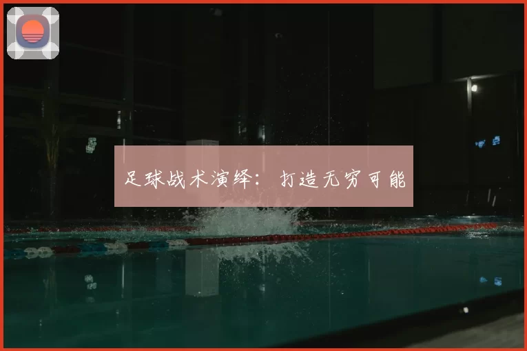 足球战术演绎：打造无穷可能
