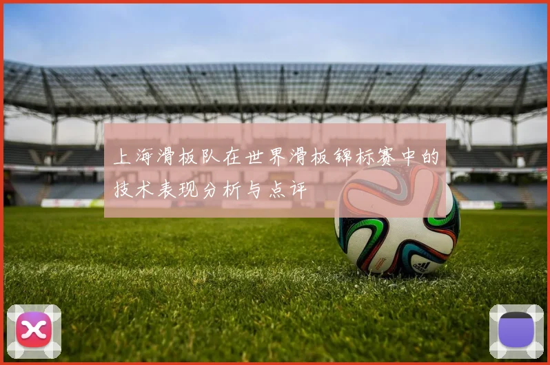上海滑板队在世界滑板锦标赛中的技术表现分析与点评