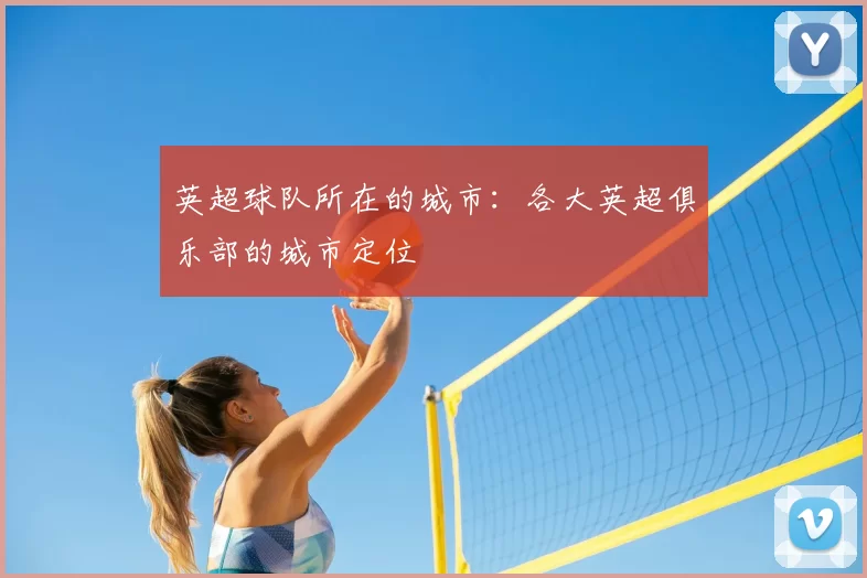 英超球队所在的城市：各大英超俱乐部的城市定位