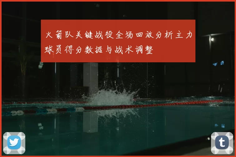 火箭队关键战役全场回放分析主力球员得分数据与战术调整