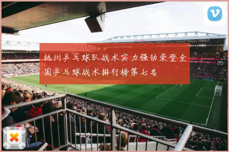 杭州乒乓球队战术实力强劲荣登全国乒乓球战术排行榜第七名