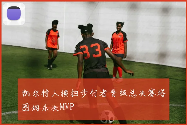 凯尔特人横扫步行者晋级总决赛塔图姆东决MVP