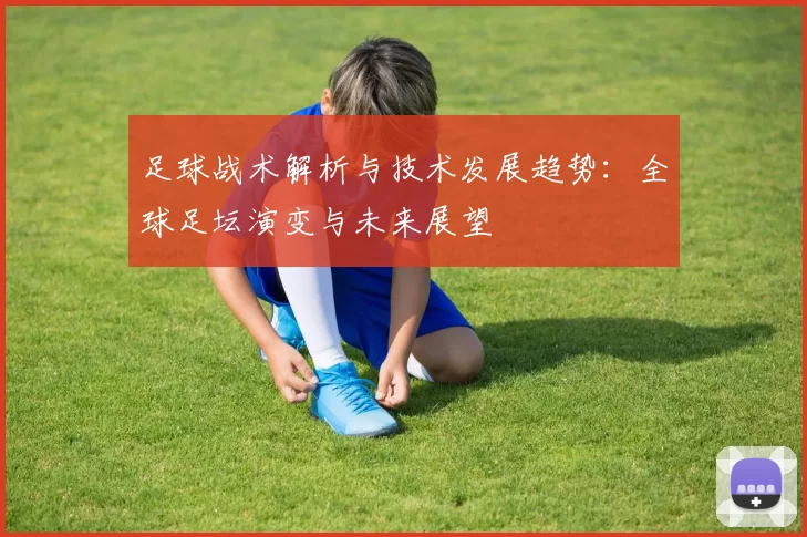 足球战术解析与技术发展趋势：全球足坛演变与未来展望