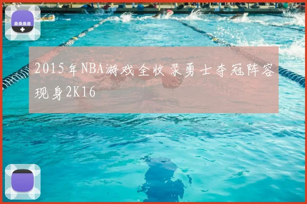 2015年NBA游戏全收录勇士夺冠阵容现身2K16