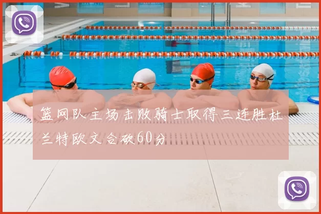 篮网队主场击败骑士取得三连胜杜兰特欧文合砍60分