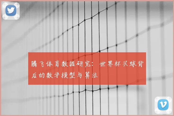 腾飞体育数据研究：世界杯买球背后的数学模型与算法