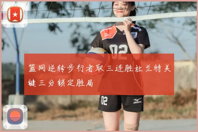篮网逆转步行者取三连胜杜兰特关键三分锁定胜局